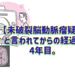 【未破裂脳動脈瘤疑い】と言われてからの経過。4年目。